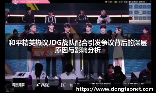 和平精英热议JDG战队配合引发争议背后的深层原因与影响分析