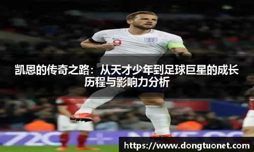 凯恩的传奇之路：从天才少年到足球巨星的成长历程与影响力分析
