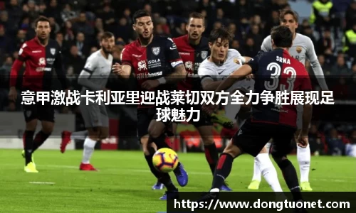意甲激战卡利亚里迎战莱切双方全力争胜展现足球魅力