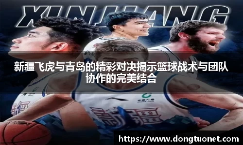 新疆飞虎与青岛的精彩对决揭示篮球战术与团队协作的完美结合