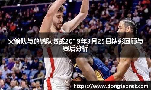 火箭队与鹈鹕队激战2019年3月25日精彩回顾与赛后分析